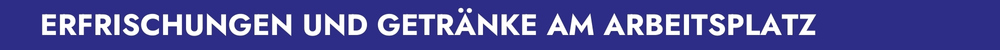 ERFRISCHUNGEN UND GETRÄNKE AM ARBEITSPLATZ 