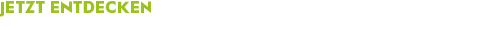 Jetzt entdecken
