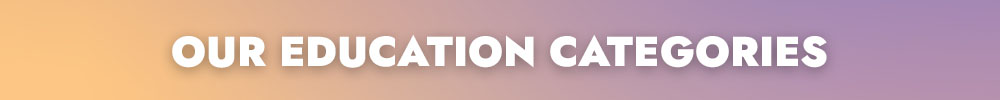 OUR EDUCATION CATEGORIES