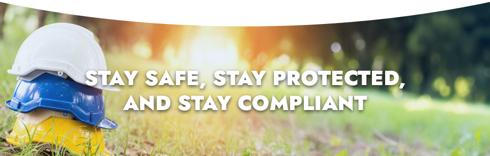 STAY SAFE, STAY PROTECTED, AND STAY COMPLIANT
