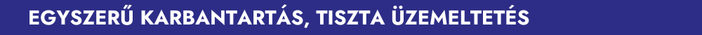 Egyszerű karbantartás, tiszta üzemeltetés