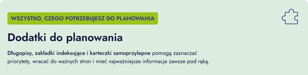 Wszystko, czego potrzebujesz do planowania. Dodatki do planowania. Długopisy, zakładki indeksujące i karteczki samoprzylepne pomogą zaznaczać priorytety, wracać do ważnych stron i mieć najważniejsze informacje zawsze pod ręką.