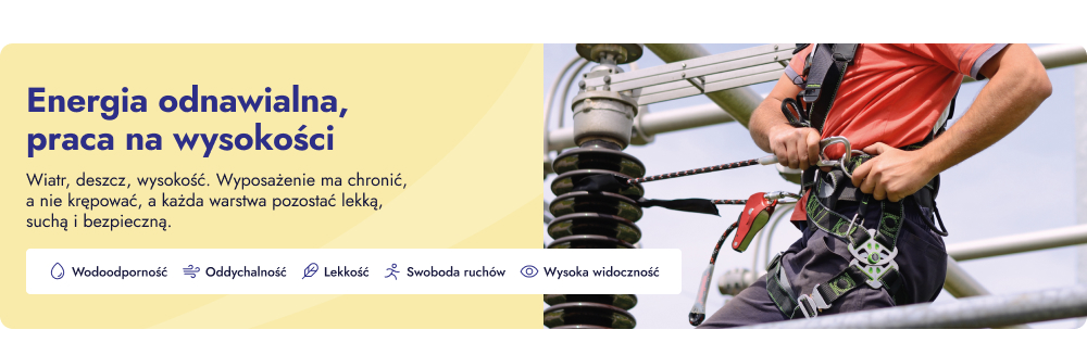 Energia odnawialna, praca na wysokości. Wiatr, deszcz, wysokość. Wyposażenie ma chronić, a nie krępować, a każda warstwa pozostać lekka, sucha i bezpieczna. Wodoodporność. Oddychalność. Lekkość. Swoboda ruchów. Wysoka widoczność.