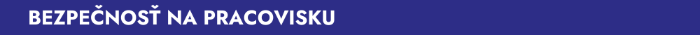 BEZPEČNOSŤ NA PRACOVISKU 