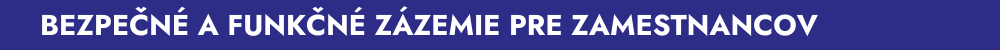 BEZPEČNÉ A FUNKČNÉ ZÁZEMIE PRE ZAMESTNANCOV